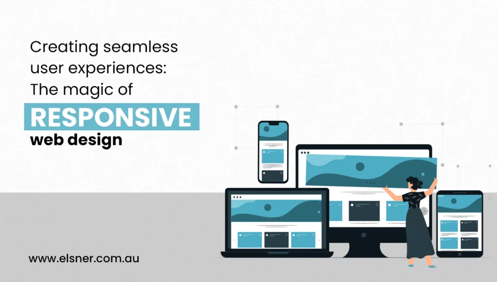 Creating Seamless User Experiences: The Magic of Responsive Web Design